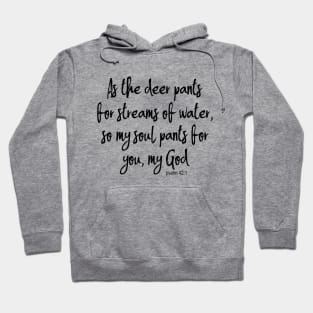 As the deer pants for streams of water, so my soul pants for you, O God Hoodie